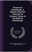 Vermont at Gettysburgh. A Sketch of the Part Taken by the Vermont Troops, in the Battle of Gettysburgh: (English)