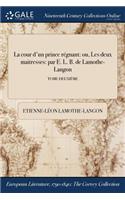 La Cour D'Un Prince Regnant: Ou, Les Deux Maitresses: Par E. L. B. de Lamothe-Langon; Tome Deuxieme