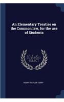 An Elementary Treatise on the Common law, for the use of Students