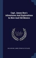 Capt. James Box's Adventures And Explorations In New And Old Mexico