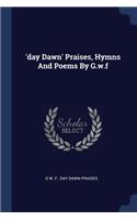 'day Dawn' Praises, Hymns And Poems By G.w.f