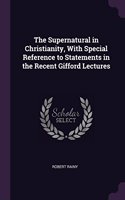 The Supernatural in Christianity, With Special Reference to Statements in the Recent Gifford Lectures