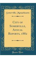 City of Somerville, Annual Reports, 1882 (Classic Reprint)