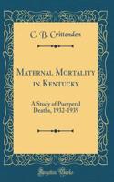 Maternal Mortality in Kentucky: A Study of Puerperal Deaths, 1932-1939 (Classic Reprint)