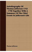 Autobiography of Thomas Jefferson 1743 - 1790 Together with a Summary of the Chief Events in Jefferson's Life