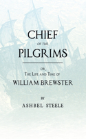 Chief Of The Pilgrims - or, The Life and Time of William Brewster