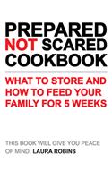 Prepared-Not-Scared Cookbook: What to Store and How to Feed Your Family for Five Weeks