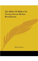 Bible Of Bibles Or Twenty-Seven Divine Revelations