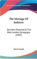 The Message Of Judaism: Sermons Preached At The West London Synagogue (1907)