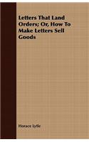 Letters That Land Orders; Or, How To Make Letters Sell Goods