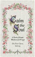 Calm the Soul: A Book of Simple Wisdom and Prayer