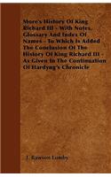 More's History Of King Richard III - With Notes, Glossary And Index Of Names - To Which Is Added The Conclusion Of The History Of King Richard III - As Given In The Continuation Of Hardyng's Chronicle