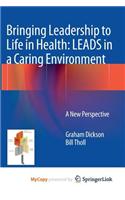Bringing Leadership to Life in Health: Leads in a Caring Environment: A New Perspective