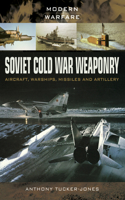 Soviet Cold War Weaponry: Aircraft, Warships, Missiles and Artillery