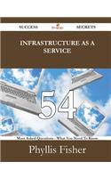 Infrastructure as a Service 54 Success Secrets - 54 Most Asked Questions on Infrastructure as a Service - What You Need to Know