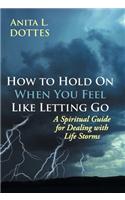 How to Hold on When You Feel Like Letting Go