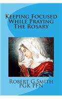 Keeping Focused While Praying The Rosary