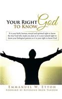Your Right to Know God: It is your birth, human, eternal and spiritual right to know the true God who made you. Just as it is your natural right to know your biological par