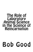 The Role of Laboratory Animal Science in the Science of Reincarnation