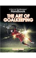 The Art of Goalkeeping: A Soccer Goalkeepers' Handbook