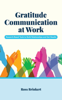 Gratitude Communication at Work: Research-Based Tools to Build Relationships and Get Results