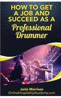 How to Get a Job and Succeed as a Professional Drummer: (English)