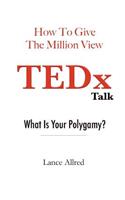 How to Give the Million View TEDx Talk: What is Your Polygamy?