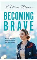 Becoming Brave: A Sassy Woman's Guide to Turning Fear Into Bravery