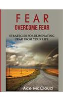 Fear: Overcome Fear: Strategies For Eliminating Fear From Your Life(Confidence Building Strategies That Will Eliminate)