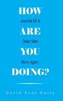 How Are You Doing?: Journal of a Dead Man Born Again
