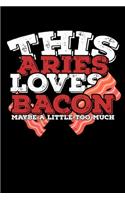 This Aries Loves Bacon Maybe A Little Too Much Notebook: 100 Wide Ruled Lined Pages