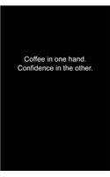 Coffee in one hand. Confidence in the other.