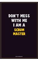 Don't Mess With Me, I Am A Scrum Master: Career Motivational Quotes 6x9 120 Pages Blank Lined Notebook Journal