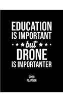 Education Is Important But Drone Is Importanter 2020 Planner: Drone Fan 2020 Calendar, Funny Design, 2020 Planner for Drone Lover, Christmas Gift for Drone Lover