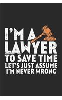 I'm A Lawyer To Save Time Let's Just Assume That I'm Never Wrong: 120 Pages I 6x9 I College Ruled Lined Paper