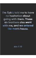 Acts 11: 12 Notebook: The Spirit told me to have no hesitation about going with them. These six brothers also went with me, and we entered the man's house.: 