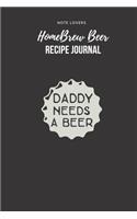 Daddy Needs A Beer - Homebrew Beer Recipe Journal: Gifts for Home Brewers - Beer Log Book, Record Brewing Notes