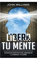 Libera tu mente: Estrategias efectivas para liberarse de la ansiedad y el estrés(Libro En Español/ Liberate your Mind Spanish Book Version)(1 Libera Tu Mente)