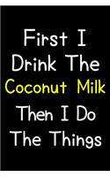 First I Drink The Coconut Milk Then I Do The Things: Journal (Diary, Notebook) Gift For Coconut Milk Lovers