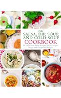 The Salsa, Dip, Soup, and Cold Soup Cookbook: 50 Delicious Salsa Recipes, Dip Recipes, Soup, and Gazpacho Recipes (2nd Edition)