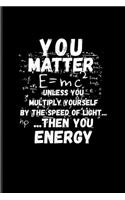 You Matter E=mc² Unless You Multiply Yourself By The Speed Of Light... Then You Energy: Funny Physics Quote Undated Planner - Weekly & Monthly No Year Pocket Calendar - Medium 6x9 Softcover