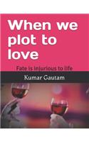 When we plot to love