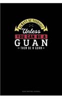Always Be Yourself Unless You Can Be A Guan Then Be A Guan