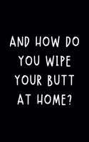 And How Do You Wipe Your Butt At Home?