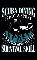 Scuba Diving Is Not A Sport It's A Post Apocalyptic Survival Skill: Funny Scuba Diving Journal Notebook Best Gifts For Scuba Divers And Who Love Scuba Diving Notebook Blank Lined Ruled Journal 6"x9" 100 Pages