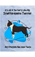It's OK If You Don't Like My Staffordshire Terrier Not Everyone Has Good Taste