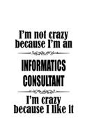 I'm Not Crazy Because I'm An Informatics Consultant I'm Crazy Because I like It
