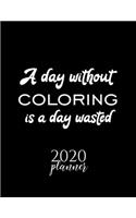 A Day Without Coloring Is A Day Wasted 2020 Planner