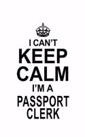 I Can't Keep Calm I'm A Passport Clerk: Cool Passport Clerk Notebook, Passport Assistant Journal Gift, Diary, Doodle Gift or Notebook - 6 x 9 Compact Size, 109 Blank Lined Pages