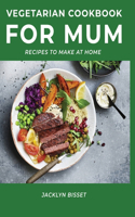 Vegetarian Cookbook for Mum: Recipes to Make at Home